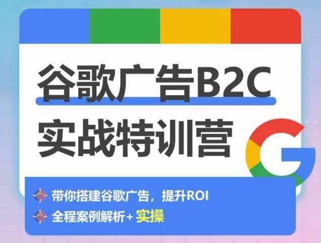谷歌广告B2C实战特训营，500+谷歌账户总结经验，实战演示如何从0-1搭建广告账户-赛德副业库