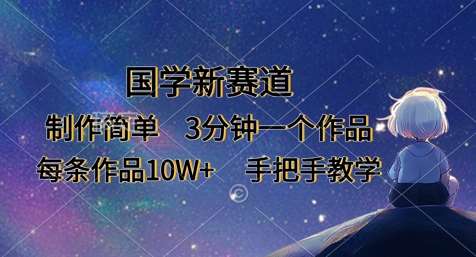 国学新赛道，制作简单，3分钟一个作品，每条作品10W+，手把手教学-赛德副业库