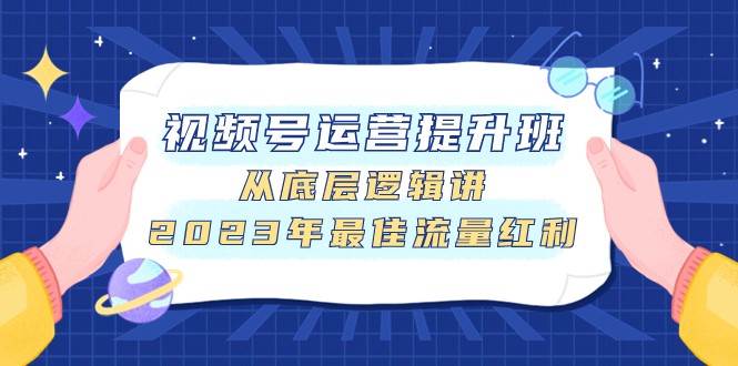 视频号运营提升班，从底层逻辑讲，2023年最佳流量红利-赛德副业库