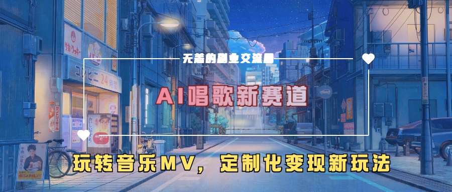 AI唱歌新赛道，玩转音乐mv，定制化变现新玩法-赛德副业库