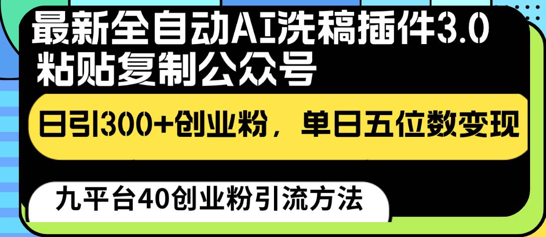 最新全自动AI洗稿插件3.0，粘贴复制公众号日引300+创业粉，单日五位数变现-赛德副业库