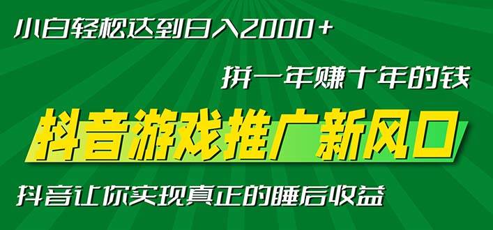 （13331期）新风口抖音游戏推广—拼一年赚十年的钱，小白每天一小时轻松日入2000＋-赛德副业库