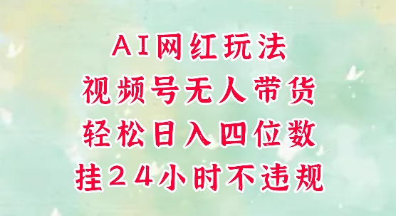 视频号无人直播带货，手机一挂自动爆单，AI网红玩法，带你解放双手，轻松日入四位数-赛德副业库