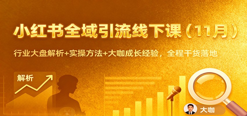小红书全域引流线下课（11月）：行业大盘解析+实操方法+大咖成长经验，全程干货落地-赛德副业库