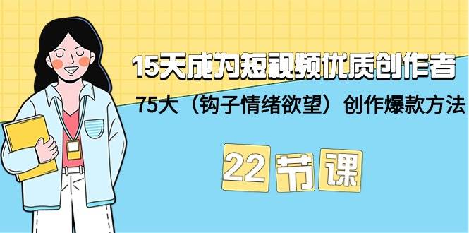 （9476期）15天成为短视频-优质创作者+75大（钩子-情绪欲望）创作爆款方法-22节课-赛德副业库
