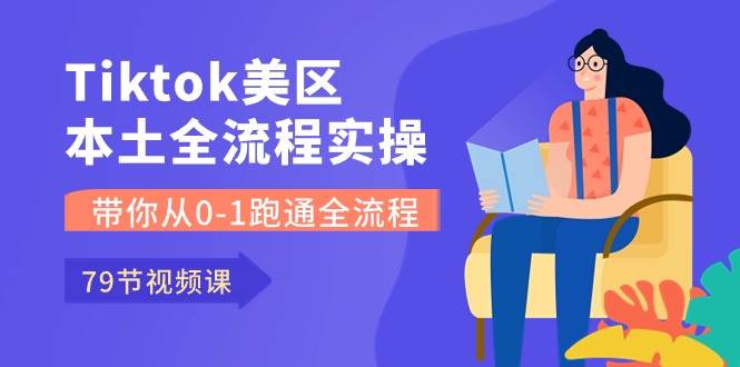 （10743期）Tiktok-美区本土全流程实操课，带你从0-1跑通全流程（79节课）-赛德副业库