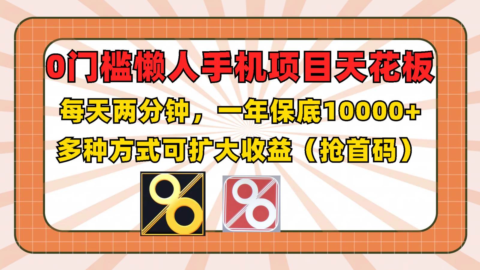 0门槛懒人手机项目，每天2分钟，一年10000+多种方式可扩大收益（抢首码）-赛德副业库