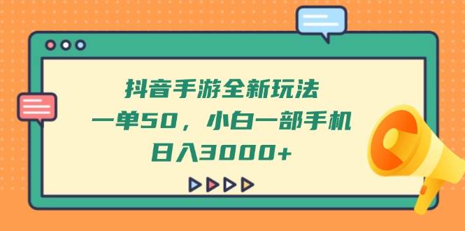 (14281期)抖音手游全新玩法,一单50,小白一部手机日入3000+-赛德副业库