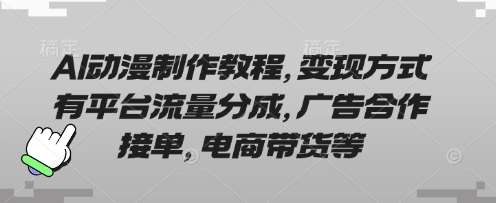 AI动漫制作教程，变现方式有平台流量分成，广告合作接单，电商带货等-赛德副业库