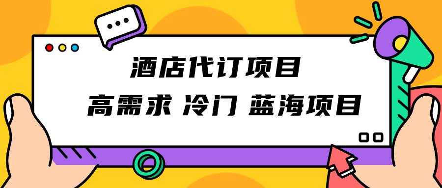 正规蓝海项目，高需求冷门酒店代订项目，简单无脑可长期稳定项目-赛德副业库
