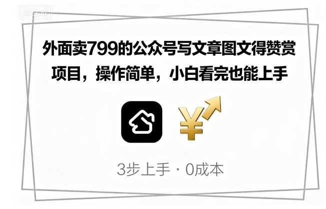 外面卖799的公众号写文章图文得赞赏项目,操作简单,小白看完也能上手-赛德副业库