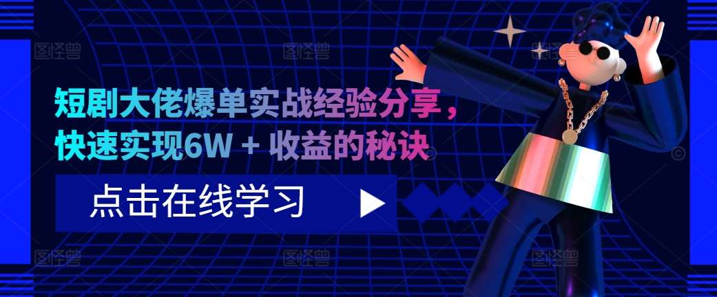 短剧大佬爆单实战经验分享,快速实现6W + 收益的秘诀-赛德副业库