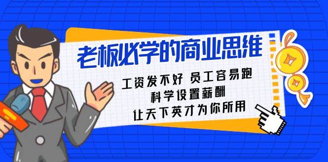 老板必学课:工资发不好员工容易跑,科学设置薪酬,让天下英才为你所用-赛德副业库
