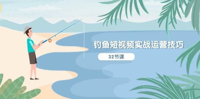 钓鱼短视频实战运营技巧，系统性讲解定位ip策划 能听懂，能落地，能实操-赛德副业库