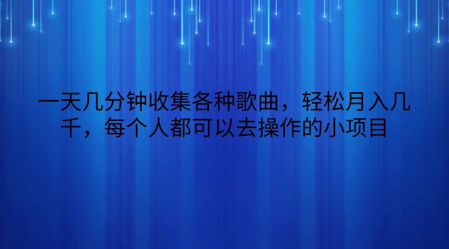 一天几分钟收集各种歌曲，轻松月入几千，每个人都可以去操作的小项目-赛德副业库