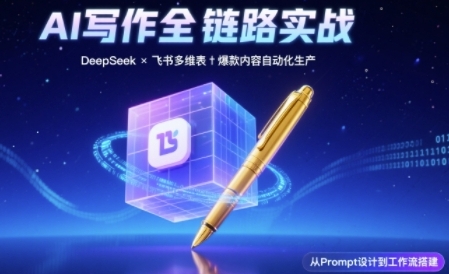 AI写作全链路：DeepSeek结构化Prompt+飞书多维表打造爆款内容体系-赛德副业库