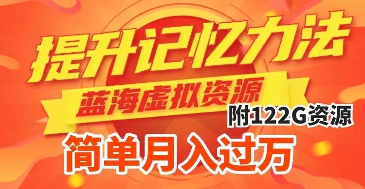 (7612期)提升高效记忆力法,蓝海虚拟资源项目,成交简单,多种变现方式,月入过万-赛德副业库