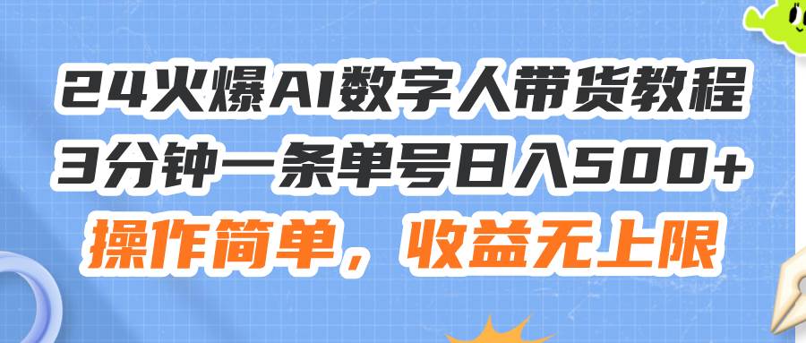 （11737期）24火爆AI数字人带货教程，3分钟一条单号日入500+，操作简单，收益无上限-赛德副业库