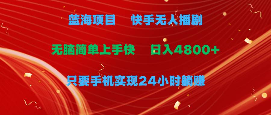 （9937期）蓝海项目，快手无人播剧，一天收益4800+，手机也能实现24小时躺赚，无脑…-赛德副业库