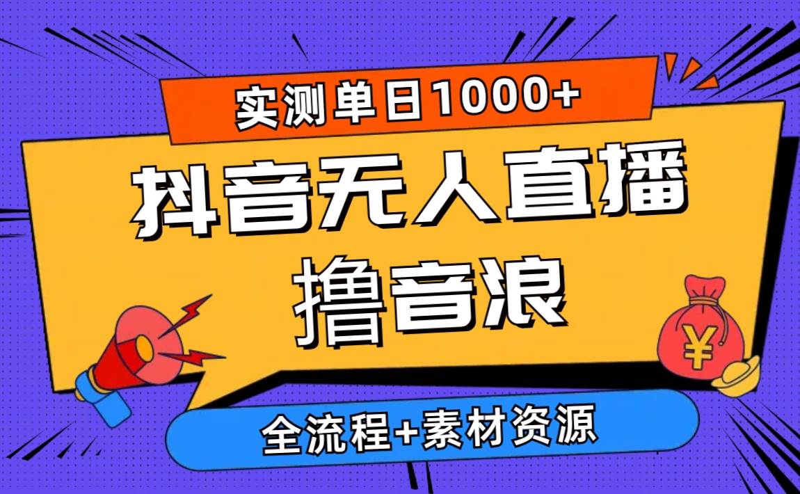 （10274期）2024抖音无人直播撸音浪新玩法 日入1000+ 全流程+素材资源-赛德副业库