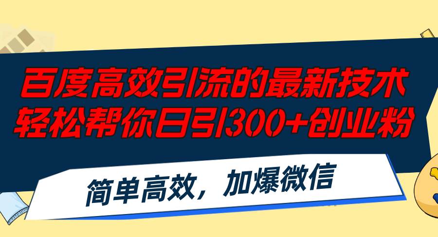 （12064期）百度高效引流的最新技术,轻松帮你日引300+创业粉,简单高效，加爆微信-赛德副业库