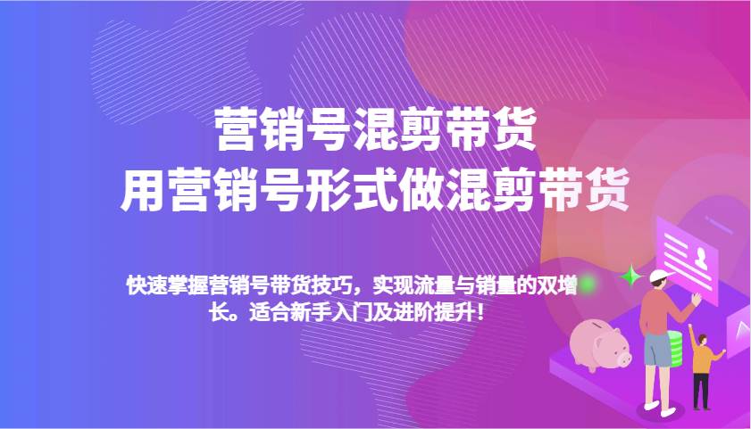 营销号混剪带货，用营销号形式做混剪带货，快速掌握带货技巧，实现流量与销量双增长-赛德副业库