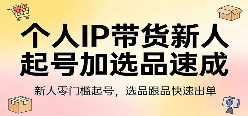 个人IP带货新人起号加选品速成:新人零门槛起号,选品跟品快速出单-赛德副业库