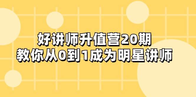 好讲师-升值营-第20期,教你从0到1成为明星讲师-赛德副业库