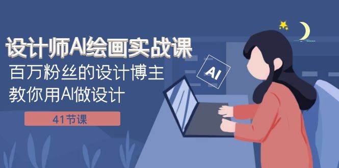 设计师AI绘画实战课：百万粉丝的设计博主教你用AI做设计（41节课）-赛德副业库