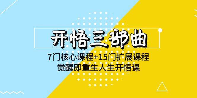 开悟三部曲-7门核心课程+15门扩展课程,觉醒即重生人生开悟课(高清无水印)-赛德副业库
