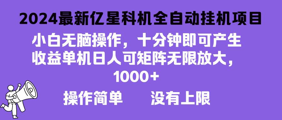 （13154期）2024最新亿星科技项目，小白无脑操作，可无限矩阵放大，单机日入1…-赛德副业库