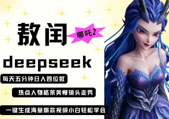 deepseek+哪吒2敖润姑姑走秀+爆款视频，起号快，爆款多，每天五分钟，日入四位数-赛德副业库