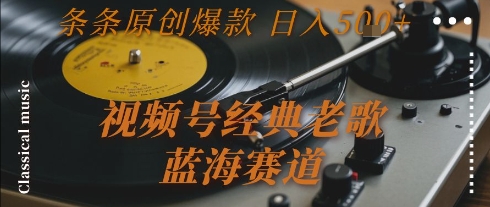 视频号经典老歌，蓝海赛道，日入5张+ 条条原创爆款【揭秘】-赛德副业库