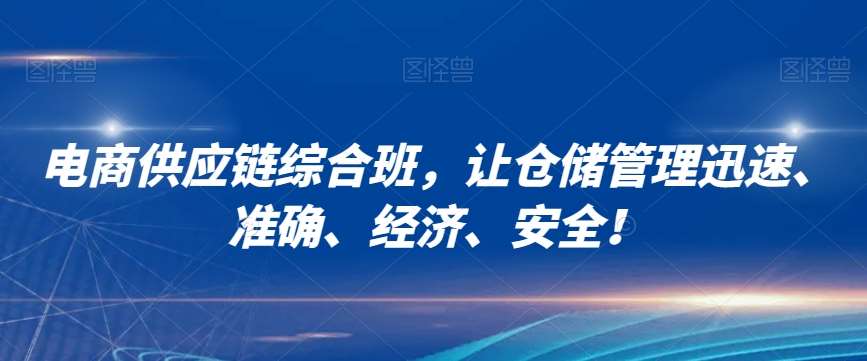 电商供应链综合班，让仓储管理迅速、准确、经济、安全！-赛德副业库