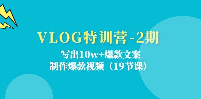 （11520期）VLOG特训营-2期：写出10w+爆款文案，制作爆款视频（19节课）-赛德副业库
