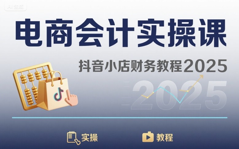 电商会计实操课-抖音小店财务教程2025-赛德副业库
