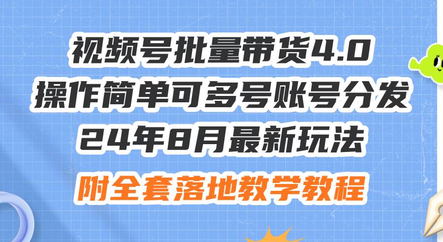 （12093期）24年8月最新玩法视频号批量带货4.0，操作简单可多号账号分发，附全套落…-赛德副业库