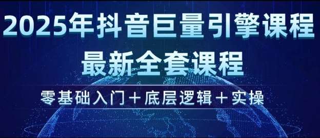 2025年抖音巨量引擎最新全套课程，零基础入门+底层逻辑+实操-赛德副业库