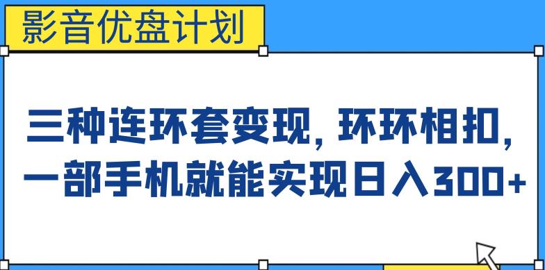 影音优盘计划，三种连环套变现方式，环环相扣，一部手机就能实现日入300+【揭秘】-赛德副业库