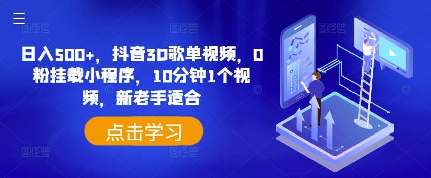 日入500+，抖音3D歌单视频，0粉挂载小程序，10分钟1个视频，新老手适合【揭秘】-赛德副业库