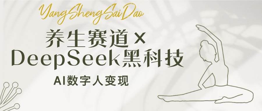 (14489期)养生赛道×DeepSeek黑科技:AI数字人变现,小白也能月入过万-赛德副业库
