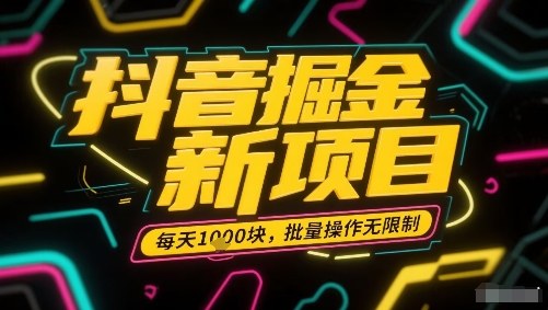 抖音掘金新项目,每天收益多张,批量操作无限制非常简单-赛德副业库