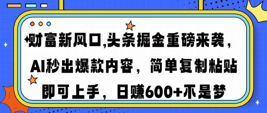 （14434期）财富新风口,头条掘金重磅来袭AI秒出爆款内容简单复制粘贴即可上手，日…-赛德副业库