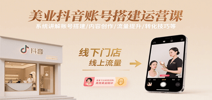 美业抖音账号搭建运营课,系统讲解账号搭建/内容创作/流量提升/转化技巧等-赛德副业库