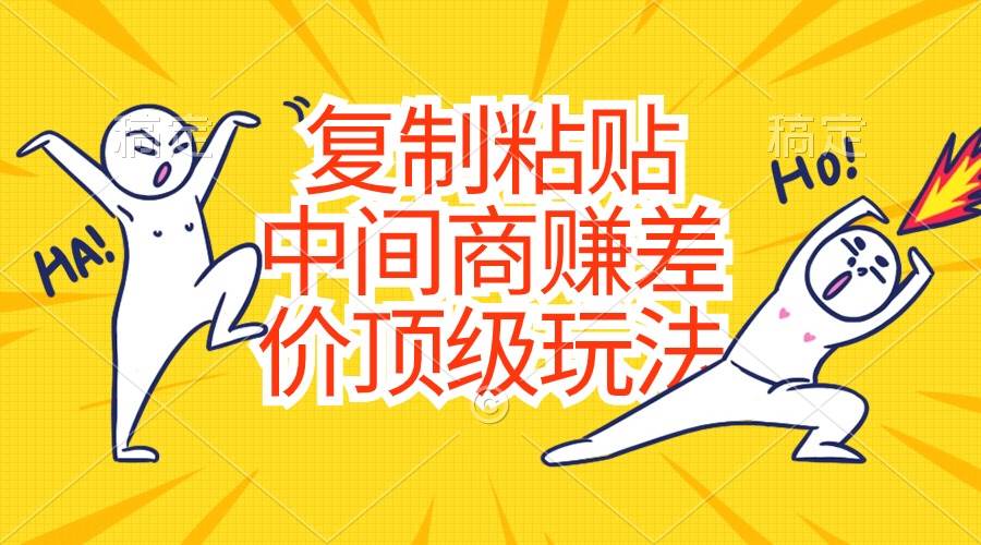 （10918期）复制粘贴，中间商赚差价顶级玩法，零成本，硬通货-赛德副业库