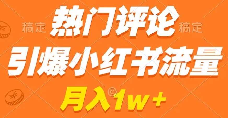 热门评论引爆小红书流量,作品制作简单,商单接到手软【揭秘】-赛德副业库