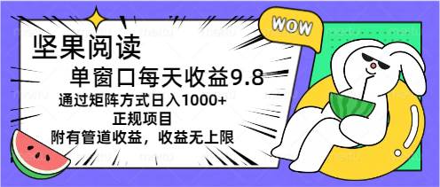（11377期）坚果阅读单窗口每天收益9.8通过矩阵方式日入1000+正规项目附有管道收益…-赛德副业库