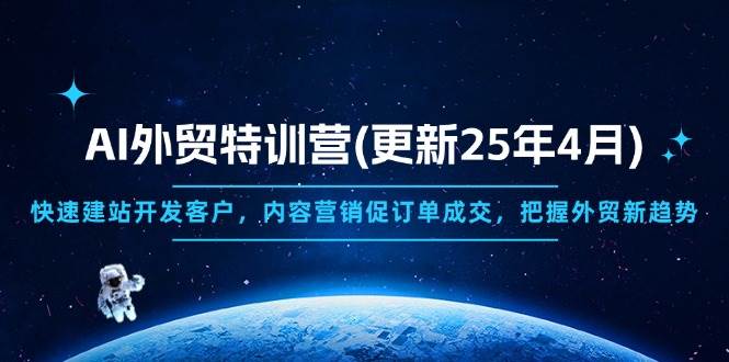（14455期）AI外贸特训营(更新25年4月)，快速建站开发客户，内容营销促订单成交，…-赛德副业库