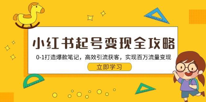 小红书起号变现全攻略：0-1打造爆款笔记，高效引流获客，实现百万流量变现-赛德副业库