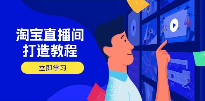 （14109期）淘宝直播间打造教程：掌握开播添加商品与选品核心逻辑，打造高转化直播间-赛德副业库